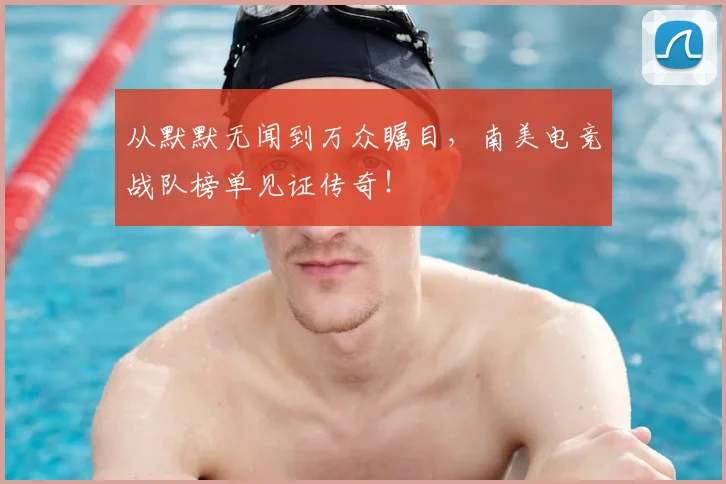 从默默无闻到万众瞩目，南美电竞战队榜单见证传奇！