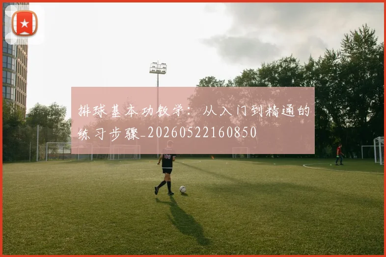 排球基本功教学：从入门到精通的练习步骤_20260522160850