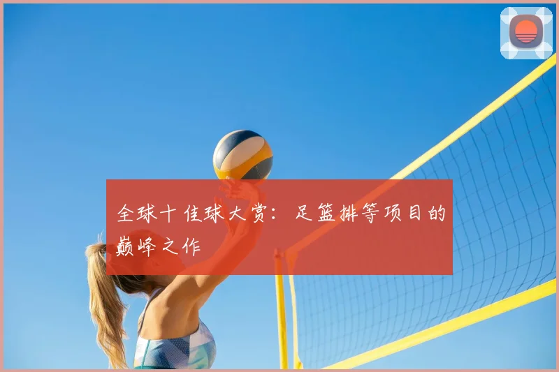 全球十佳球大赏：足篮排等项目的巅峰之作