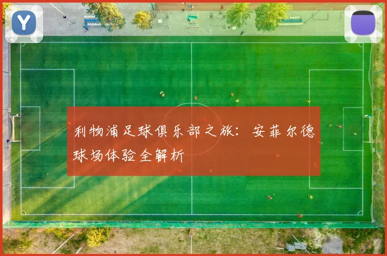 利物浦足球俱乐部之旅:安菲尔德球场体验全解析