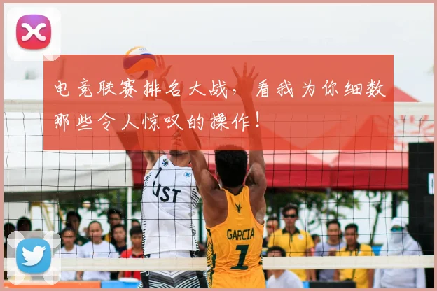 电竞联赛排名大战，看我为你细数那些令人惊叹的操作！